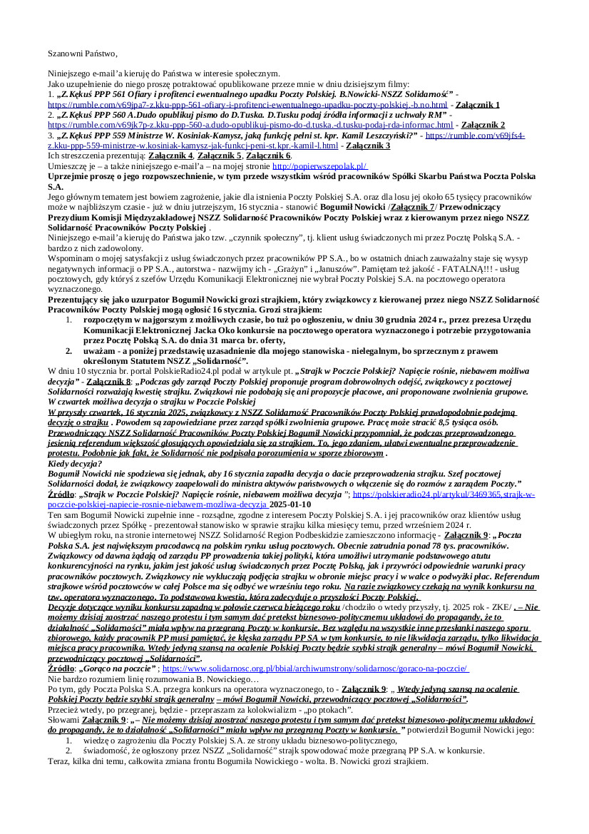 2025.01.15 E-mail Zbigniewa Kękusia do przedstawicieli opinii publicznej w sprawach m.in.: możliwego spowodowania przez kierowany przez Bogumiła Nowickiego NSZZ „Solidarność” nie przystąpienia Poczty Polskiej S.A. do ogłoszonego 31 grudnia 2024 r. przez prezesa UKE Jacka Oko konkursu na pocztowego operatora wyznaczonego; wolcie B. Nowickiego, czyli możliwym układzie biznesowo-polityczno-„Solidarnościowym”, który doprowadzi do upadku PP S.A.; możliwym warcholstwie B. Nowickiego; skutkach, ofiarach i wygranych ewentualnego upadku PP S.A.; kwocie 3,7 mld zł zatwierdzonej dla PP S.A. przez Komisję Europejską; wnioskach do A. Dudy i D. Tuska w związku z ich działaniami ochronnymi wobec premiera Izraela B. Netanjahu; możliwych przyczynach wyróżnienia przez D. Trumpa M. Morawieckiego i pominięciu starającego się o jego względy A. Dudy; źródła informacji dziennikarza Szymona Zięby, st. kpr. Kamila Leszczyńskiego.