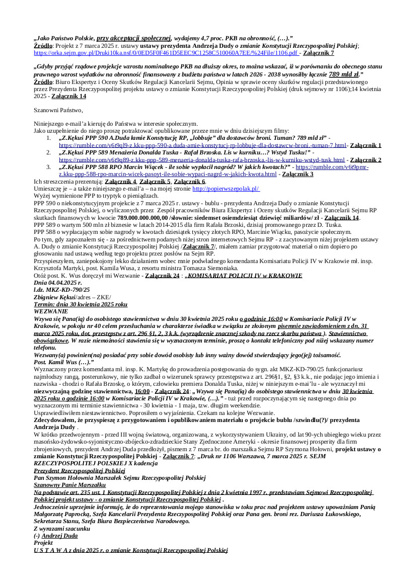 2025.05.12 E-mail Zbigniewa Kękusia do przedstawicieli opinii publicznej  w sprawach: projektu – niekonstytucyjnego bubla (szwindla?) –  z 7 marca 2025 r. prezydenta Andrzeja Dudy ustawy o zmianie Konstytucji Rzeczypospolitej Polskiej; jednozdaniowej akceptacji prezesa NBP Adama Glapińskiego dla projektu z 7 marca 2025 r. ustawy A. Dudy; negatywnej opinii Ośrodka Badań, Studiów i Legislacji Krajowej Izby Radców Prawnych dla projektu 7 marca 2025 r. ustawy A. Dudy; wskazaniu przez Biuro Ekspertyz i Oceny Skutków Regulacji Kancelarii Sejmu skutków finansowych projektu z 7 marca 2025 r. ustawy A. Dudy – 789.000.000.000,00 zł, w latach 2026 – 2038; uczynionego przez D. Tuska szefem zespołu ds. deregulacji Rafała Brzoski; nagradzającego się nagrodami w kwotach dziesiątek tysięcy złotych pasożyta społecznego RPO Marcina Wiącka.