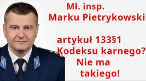 Z.Kękuś PPP 618 Mł. insp. Marku Pietrykowski – art.133§1 Kodeksu karnego…? Nie ma takiego!