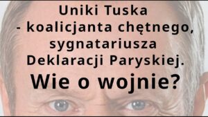 Z.Kękuś PPP 635 Uniki Tuska, koalicjanta chętnego, sygnatariusza Deklaracji Paryskiej. Wie o wojnie?