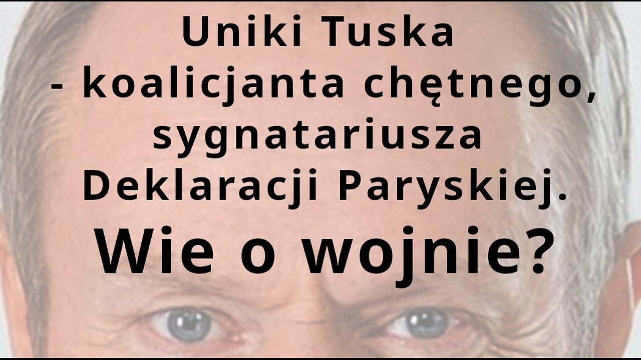 Z.Kękuś PPP 635 Uniki Tuska, koalicjanta chętnego, sygnatariusza Deklaracji Paryskiej. Wie o wojnie?