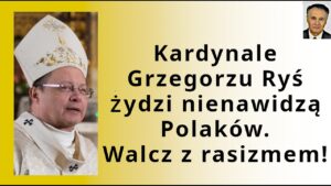 Z.Kękuś PPP 630 Kardynale Grzegorzu Ryś, żydzi nienawidzą Polaków. Wzywaj do walki z rasiszmem.